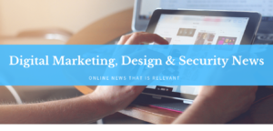 Digital Marketing, Design & Security News